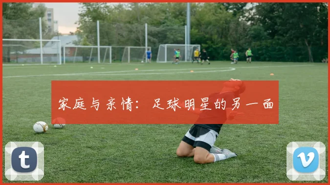 家庭与亲情：足球明星的另一面