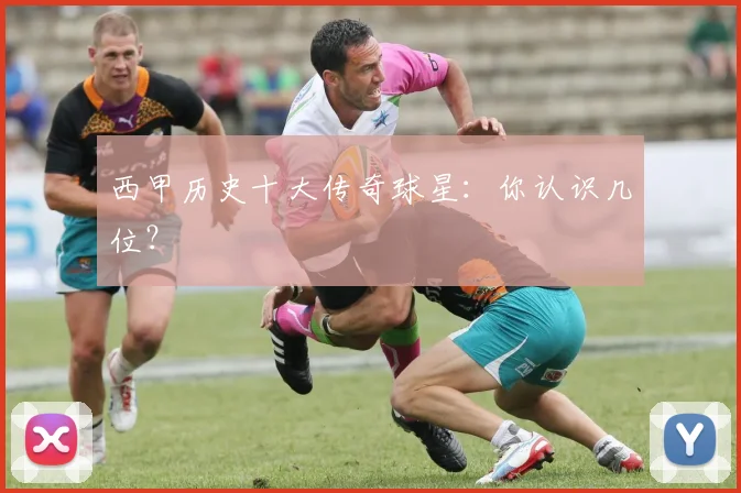 西甲历史十大传奇球星:你认识几位?
